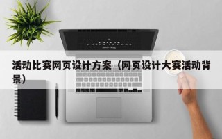 库尔勒活动比赛网页设计方案（网页设计大赛活动背景）